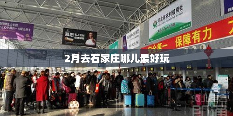 2月去石家庄哪儿最好玩 2月去石家庄哪儿最好玩