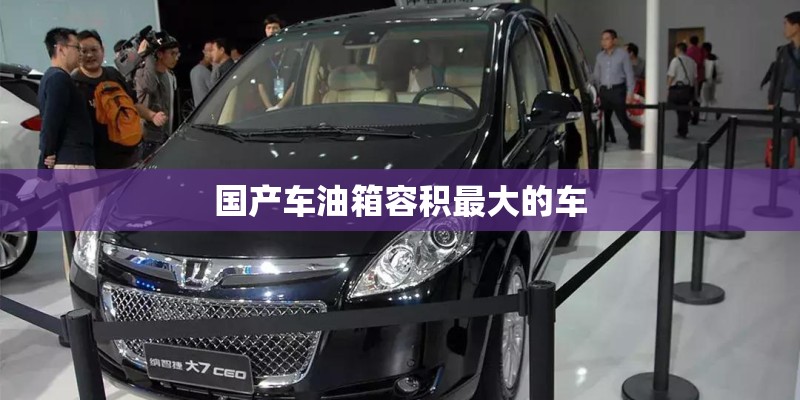 国产车油箱容积最大的车 国产车油箱容积最大的车