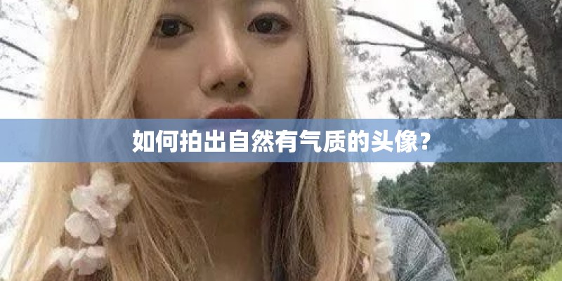 如何拍出自然有气质的头像？