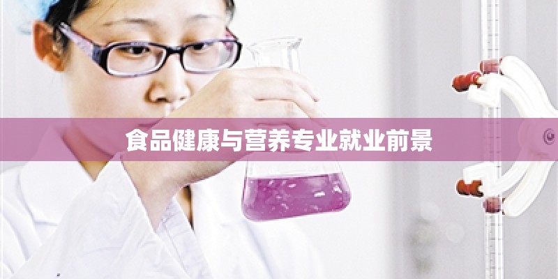 食品健康与营养专业就业前景 食品健康与营养专业就业前景