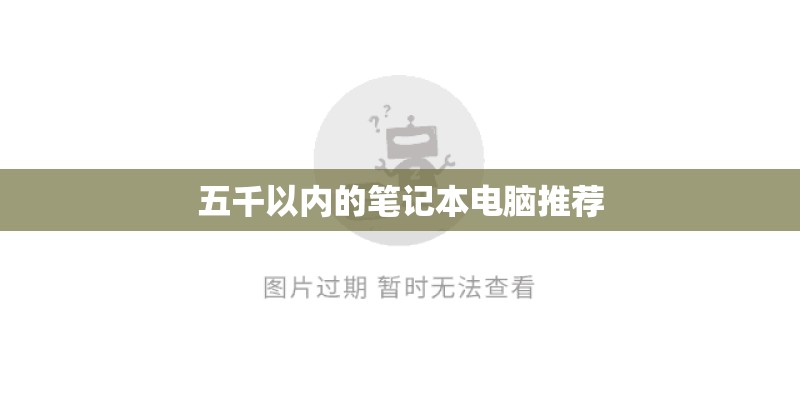 五千以内的笔记本电脑推荐 五千以内的笔记本电脑推荐