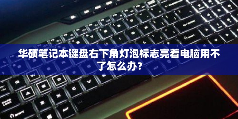 华硕笔记本键盘右下角灯泡标志亮着电脑用不了怎么办？