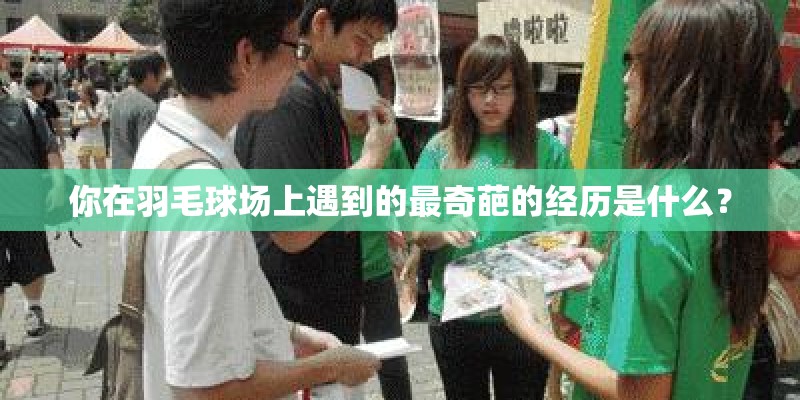 你在羽毛球场上遇到的最奇葩的经历是什么？
