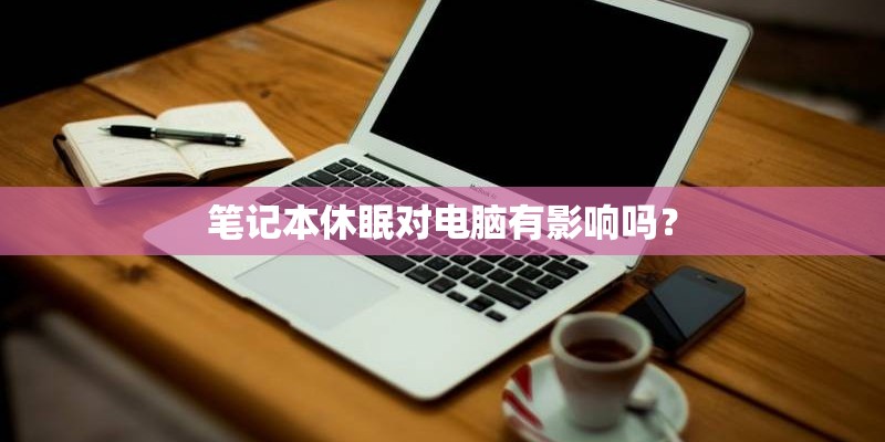 笔记本休眠对电脑有影响吗？