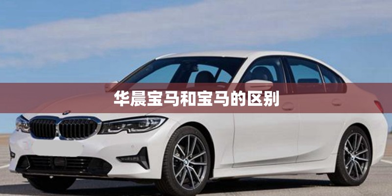华晨宝马和宝马的区别