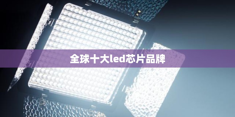 全球十大led芯片品牌 全球十大led芯片品牌