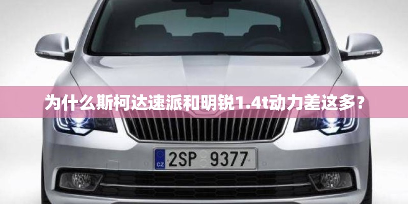 为什么斯柯达速派和明锐1.4t动力差这多? 为什么斯柯达速派和明锐1.4t动力差这多?