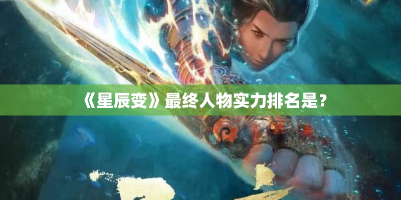 《星辰变》最终人物实力排名是？