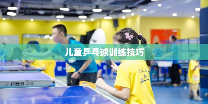 儿童乒乓球训练技巧