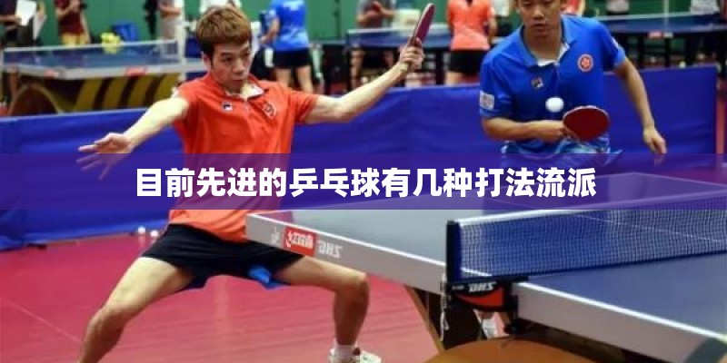 目前先进的乒乓球有几种打法流派