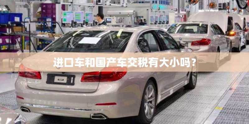 进口车和国产车交税有大小吗？