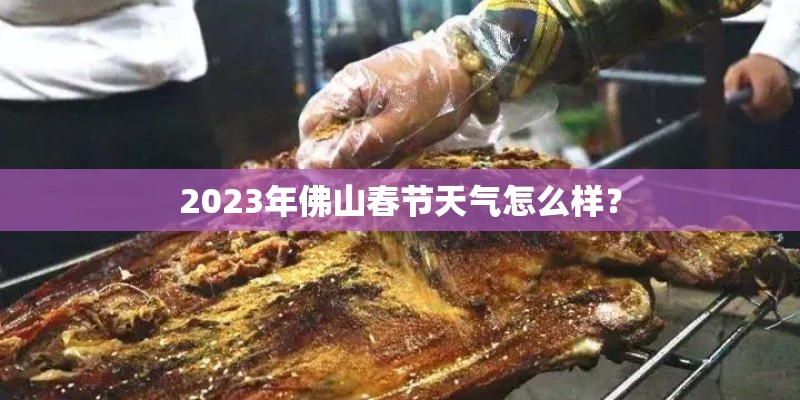 2023年佛山春节天气怎么样？