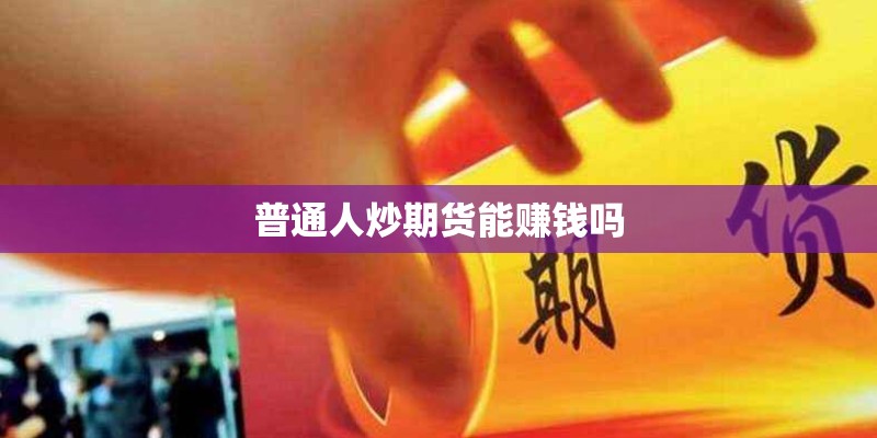 普通人炒期货能赚钱吗