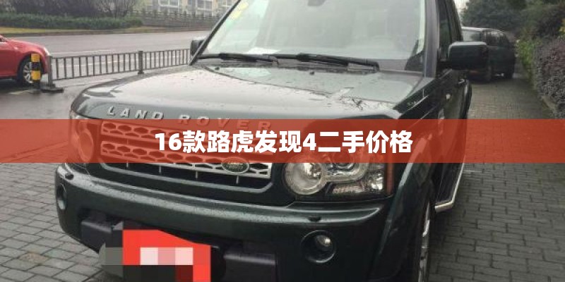 16款路虎发现4二手价格 16款路虎发现4二手价格