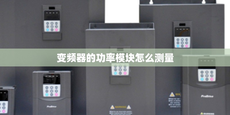 变频器的功率模块怎么测量