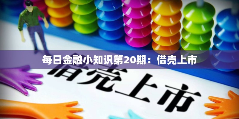 每日金融小知识第20期:借壳上市 每日金融小知识第20期:借壳上市