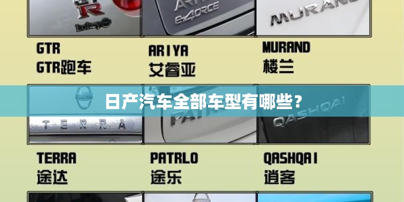 日产汽车全部车型有哪些? 日产汽车全部车型有哪些?