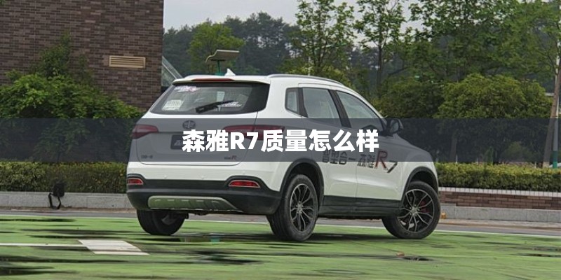 森雅R7质量怎么样 森雅R7质量怎么样