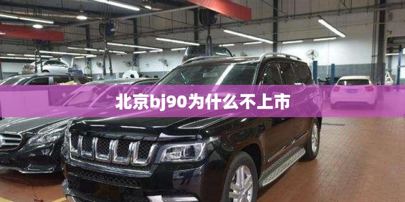 北京bj90为什么不上市