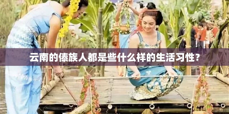 云南的傣族人都是些什么样的生活习性？