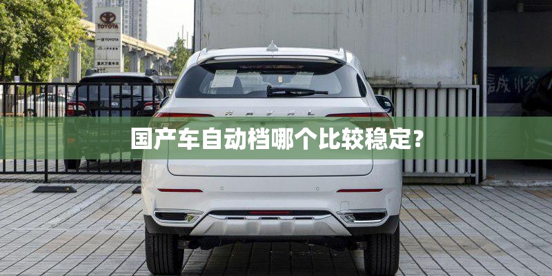 国产车自动档哪个比较稳定？