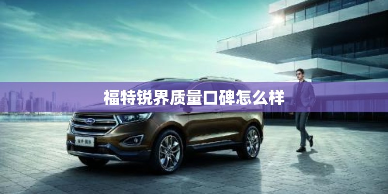 福特锐界质量口碑怎么样