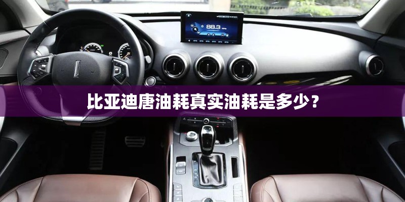 比亚迪唐油耗真实油耗是多少？