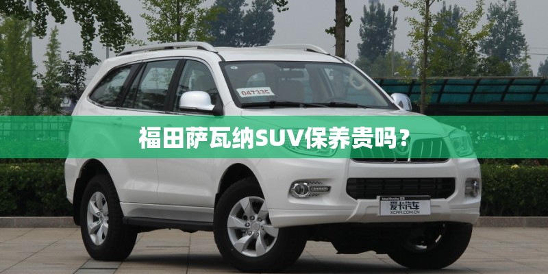 福田萨瓦纳SUV保养贵吗？
