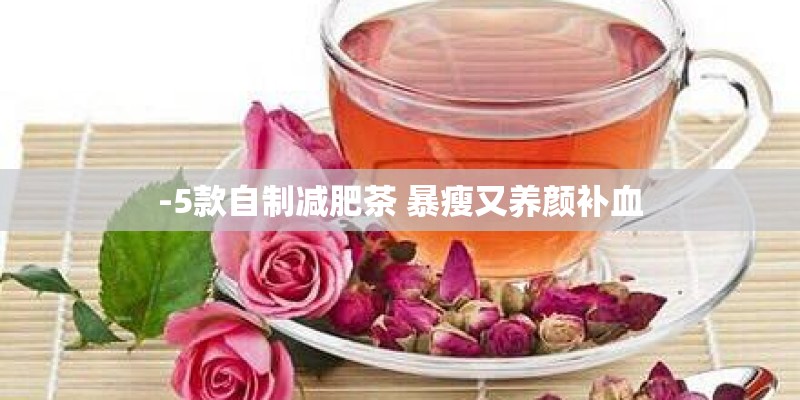 -5款自制减肥茶 暴瘦又养颜补血