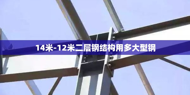 14米-12米二层钢结构用多大型钢