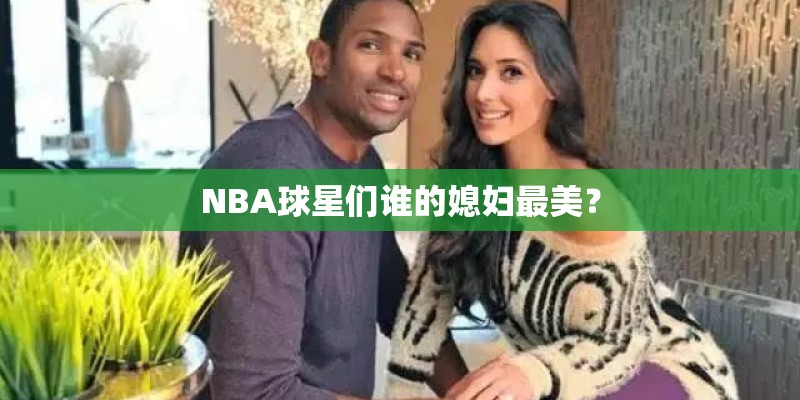 NBA球星们谁的媳妇最美？
