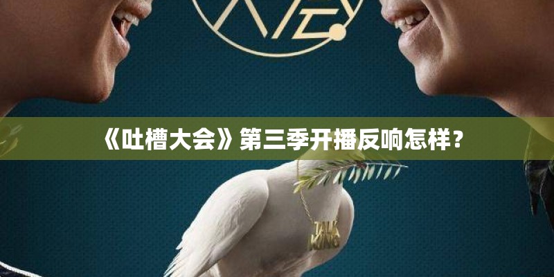 《吐槽大会》第三季开播反响怎样? 《吐槽大会》第三季开播反响怎样?