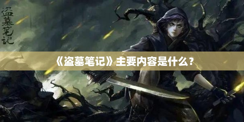 《盗墓笔记》主要内容是什么? 《盗墓笔记》主要内容是什么?